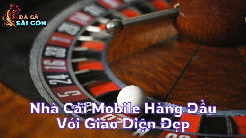 Nhà Cái Mobile Hàng Đầu Với Giao Diện Đẹp